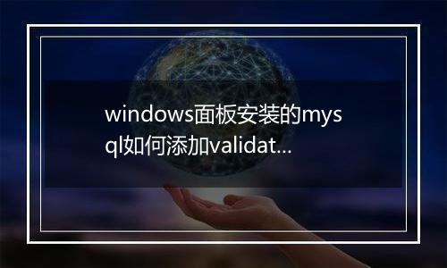 windows面板安装的mysql如何添加validate_pass