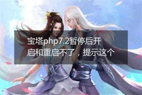 宝塔php7.2暂停后开启和重启不了,提示这个