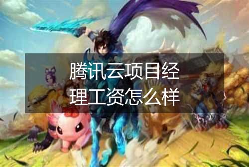 腾讯云项目经理工资怎么样