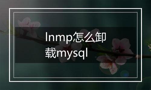 lnmp怎么卸载mysql
