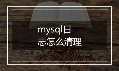 mysql日志怎么清理