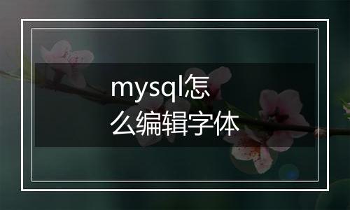 mysql怎么编辑字体