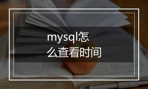 mysql怎么查看时间