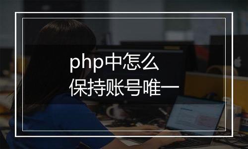 php中怎么保持账号唯一