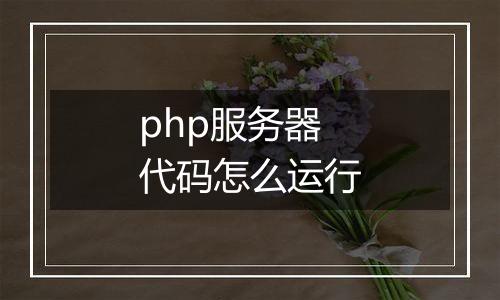 php服务器代码怎么运行