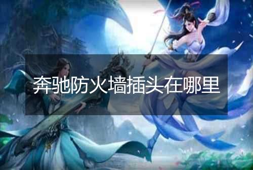 奔驰防火墙插头在哪里