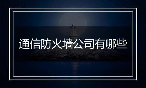通信防火墙公司有哪些