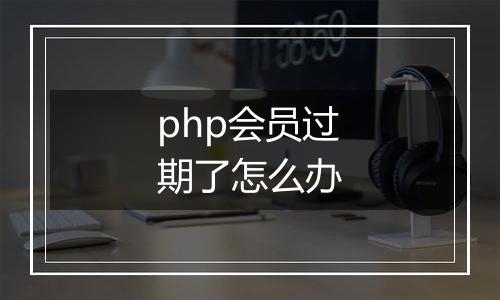 php会员过期了怎么办
