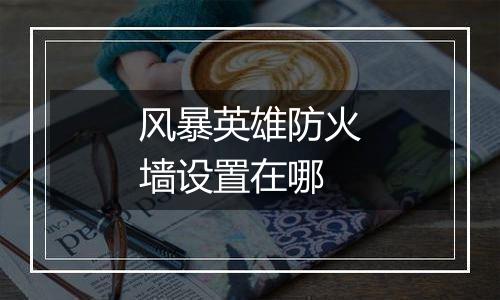 风暴英雄防火墙设置在哪