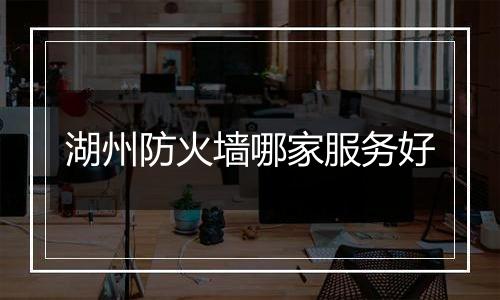 湖州防火墙哪家服务好