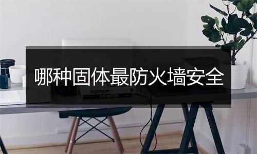 哪种固体最防火墙安全