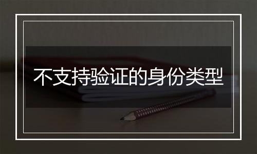 不支持验证的身份类型