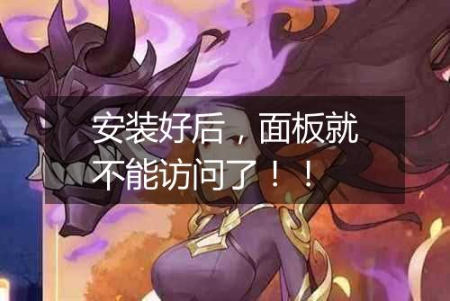 安装好后,面板就不能访问了!!