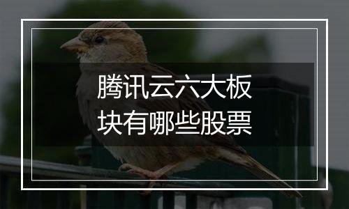 腾讯云六大板块有哪些股票