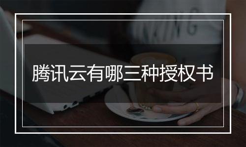 腾讯云有哪三种授权书