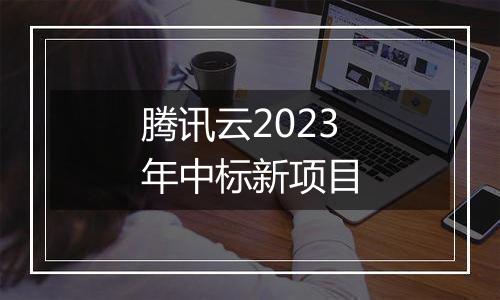 腾讯云2023年中标新项目