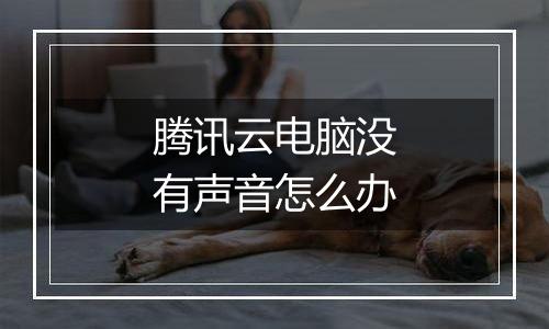 腾讯云电脑没有声音怎么办