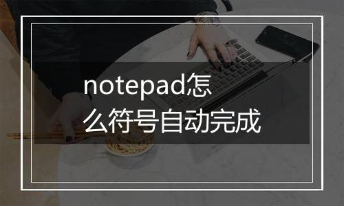 notepad怎么符号自动完成