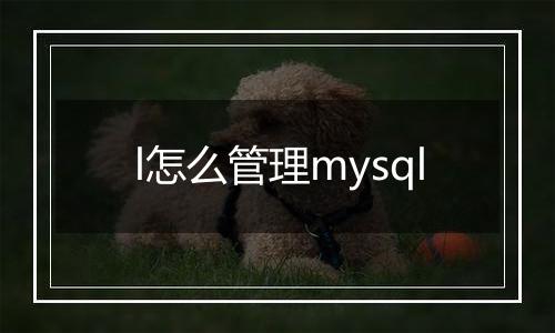 l怎么管理mysql