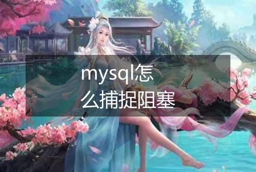 mysql怎么捕捉阻塞