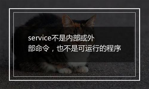 service不是内部或外部命令,也不是可运行的程序