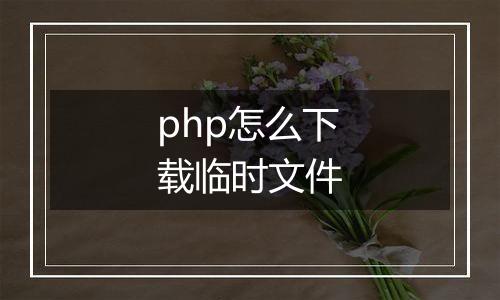 php怎么下载临时文件