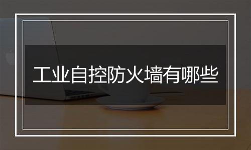 工业自控防火墙有哪些