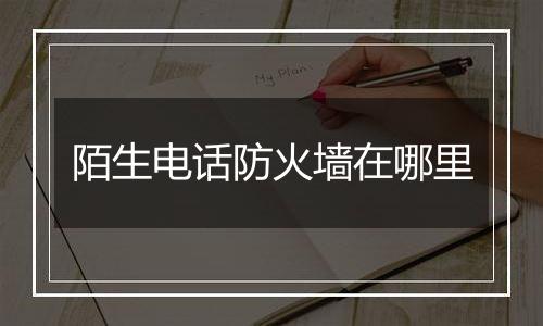 陌生电话防火墙在哪里