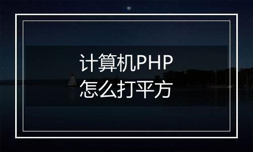 计算机PHP怎么打平方