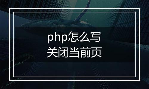 php怎么写关闭当前页