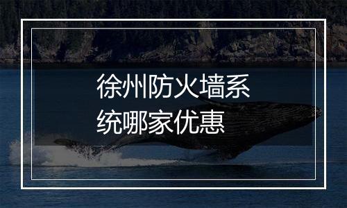 徐州防火墙系统哪家优惠