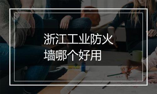 浙江工业防火墙哪个好用