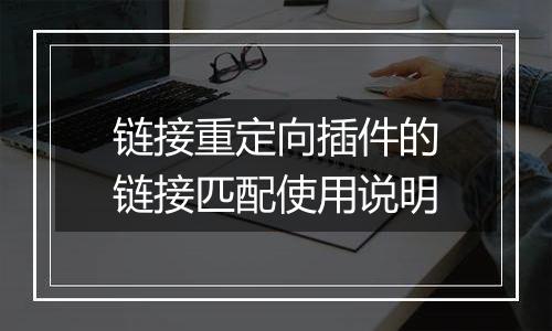 链接重定向插件的链接匹配使用说明