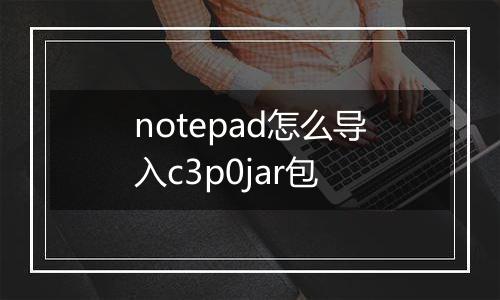 notepad怎么导入c3p0jar包