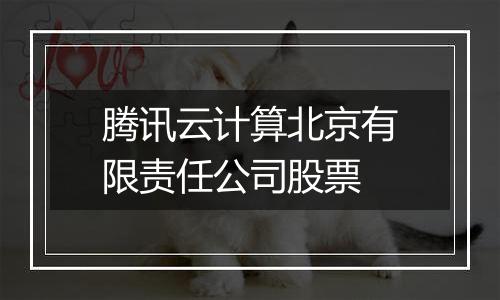 腾讯云计算北京有限责任公司股票