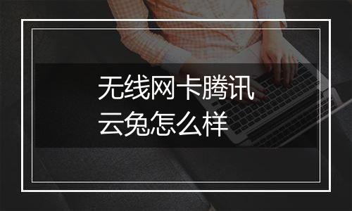 无线网卡腾讯云兔怎么样
