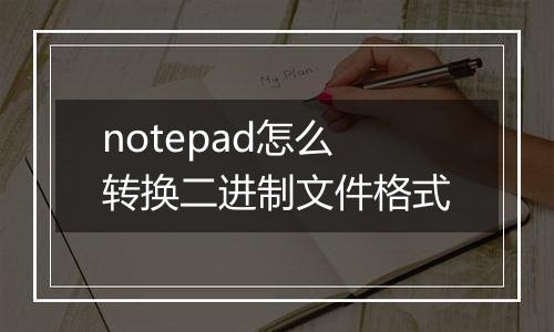 notepad怎么转换二进制文件格式