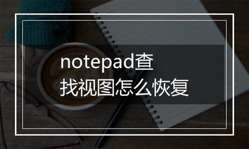 notepad查找视图怎么恢复