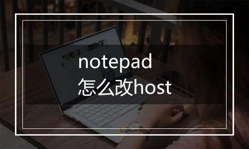 notepad怎么改host