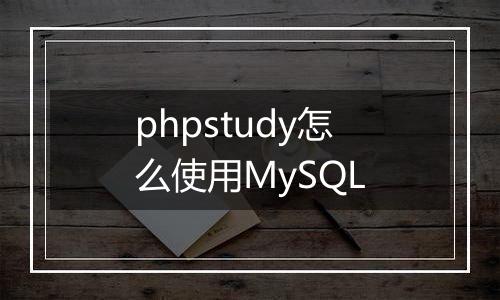 phpstudy怎么使用MySQL