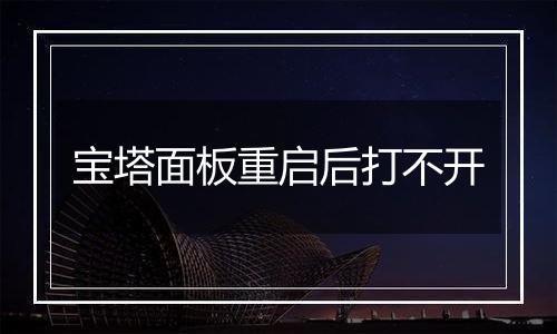 宝塔面板重启后打不开