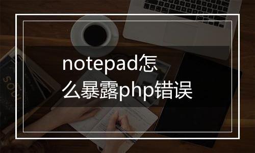 notepad怎么暴露php错误