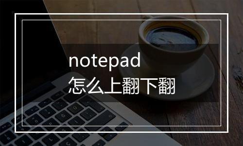 notepad怎么上翻下翻