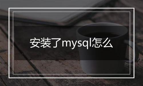 安装了mysql怎么
