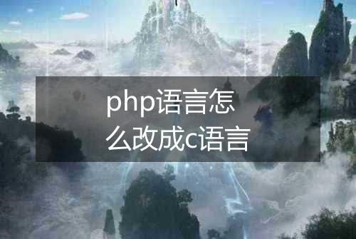 php语言怎么改成c语言