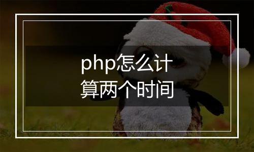 php怎么计算两个时间