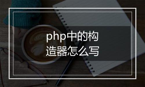 php中的构造器怎么写