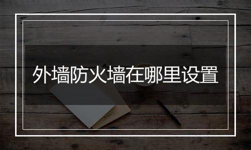 外墙防火墙在哪里设置