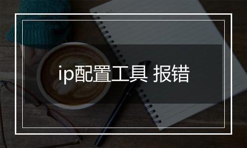ip配置工具 报错