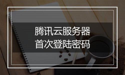 腾讯云服务器首次登陆密码
